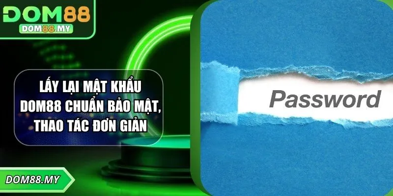 Lấy Lại Mật Khẩu DOM88 Chuẩn Bảo Mật, Thao Tác Đơn Giản