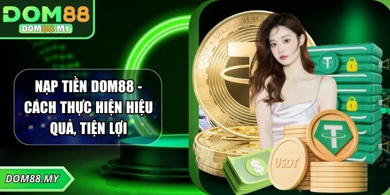 Nạp Tiền DOM88 - Cách Thực Hiện Hiệu Quả, Tiện Lợi