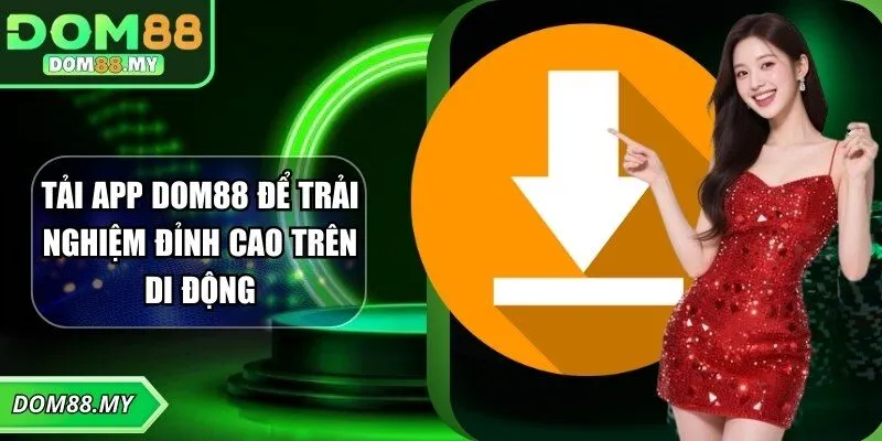 Tải App DOM88 Để Trải Nghiệm Đỉnh Cao Trên Di Động