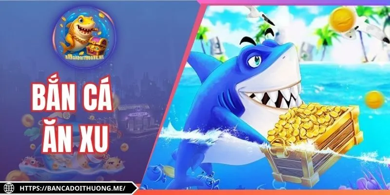 Bắn Cá Ăn Xu - Game Đặc Sắc, Tích Xu Đổi Quà Liền Tay