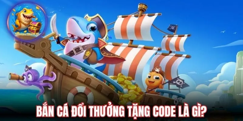Bắn cá đổi thưởng tặng code là gì?