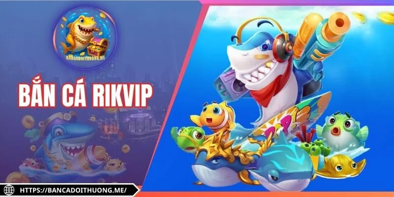 Bắn Cá Rikvip - Đấu Trường Đại Dương Đổi Thưởng Hot Nhất