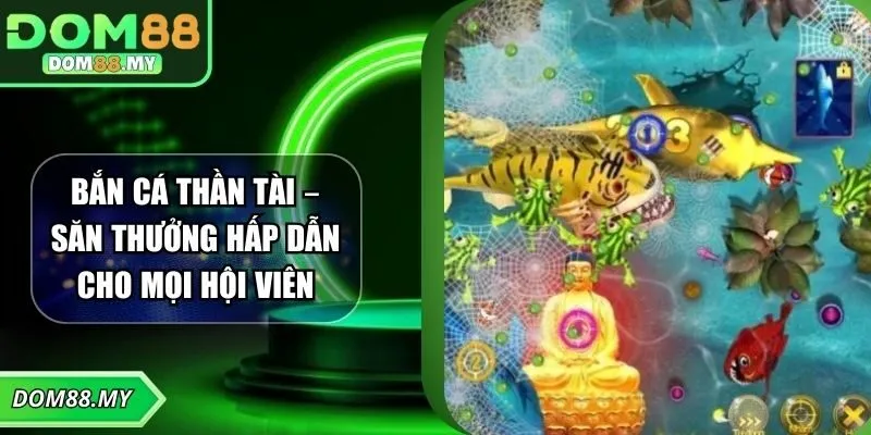Bắn Cá Thần Tài – Săn Thưởng Hấp Dẫn Cho Mọi Hội Viên