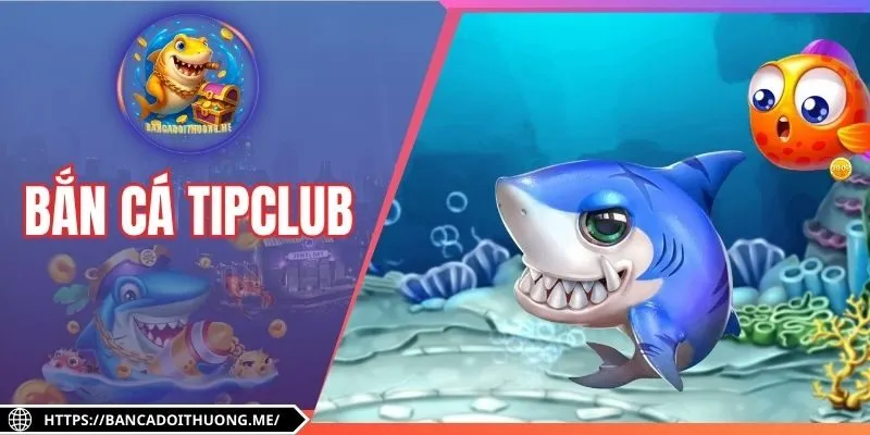 Bắn Cá Tipclub - Bí Quyết Tối Ưu Điểm Số Cho Người Chơi