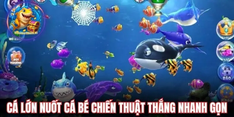 Cá lớn nuốt cá bé chiến thuật thắng nhanh gọn