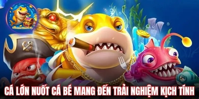 Cá lớn nuốt cá bé mang đến trải nghiệm kịch tính