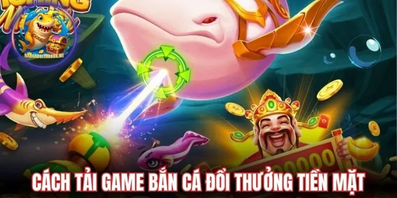 Cách tải game bắn cá đổi thưởng tiền mặt