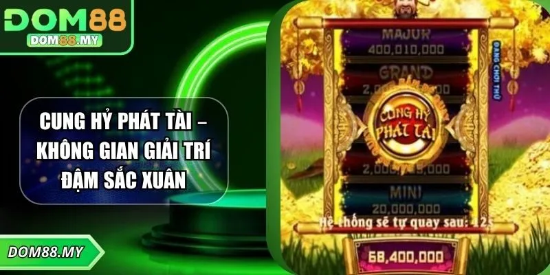 Cung Hỷ Phát Tài – Không Gian Giải Trí Đậm Sắc Xuân