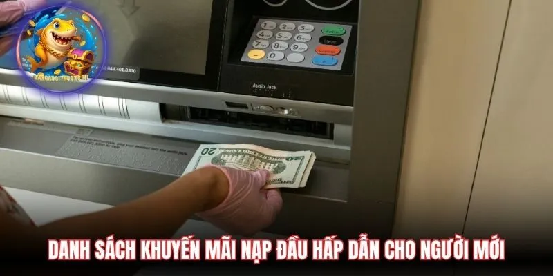 Danh sách khuyến mãi nạp đầu hấp dẫn cho người mới