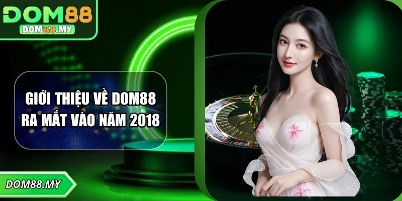 Dom88 nền tảng cá cược hấp dẫn - ra mắt cộng đồng năm 2018