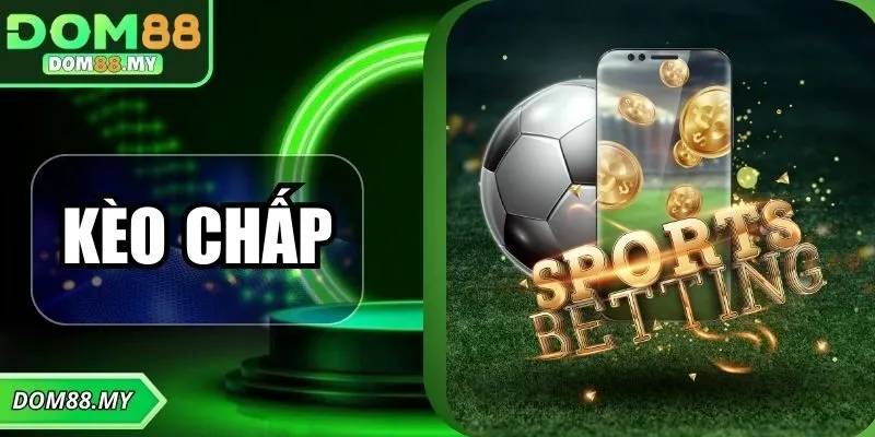 Kèo Chấp - Hướng Dẫn Cách Chơi An Toàn Và Hiệu Quả Nhất
