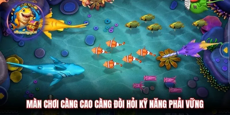 Màn chơi càng cao càng đòi hỏi kỹ năng phải vững