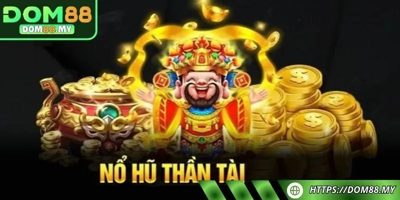 Nổ hũ thần tài DOM88 thuộc dòng trò chơi quay thưởng trực tuyến