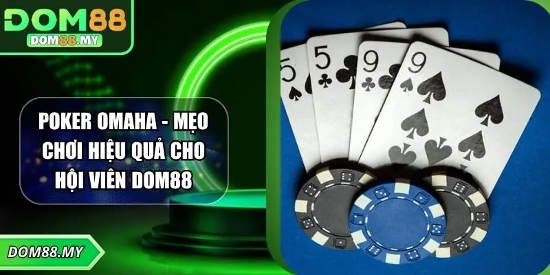 Poker Omaha - Mẹo Chơi Hiệu Quả Cho Hội Viên DOM88