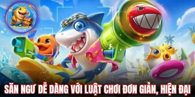 Săn ngư dễ dàng với luật chơi đơn giản, hiện đại