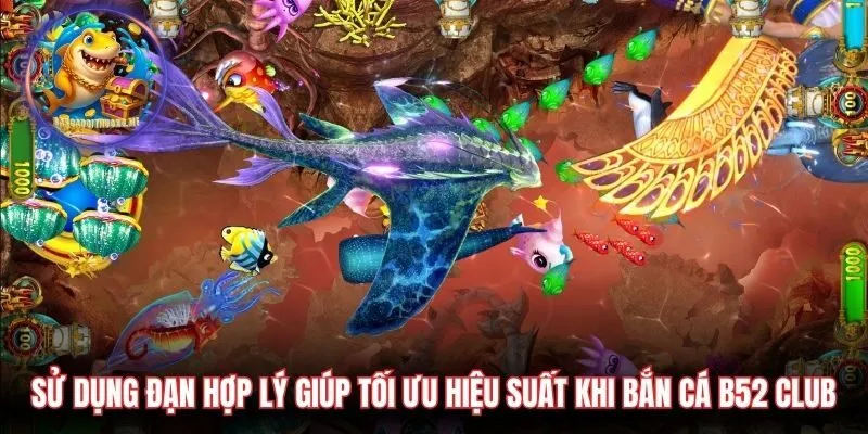 Sử dụng đạn hợp lý giúp tối ưu hiệu suất khi bắn cá B52 Club