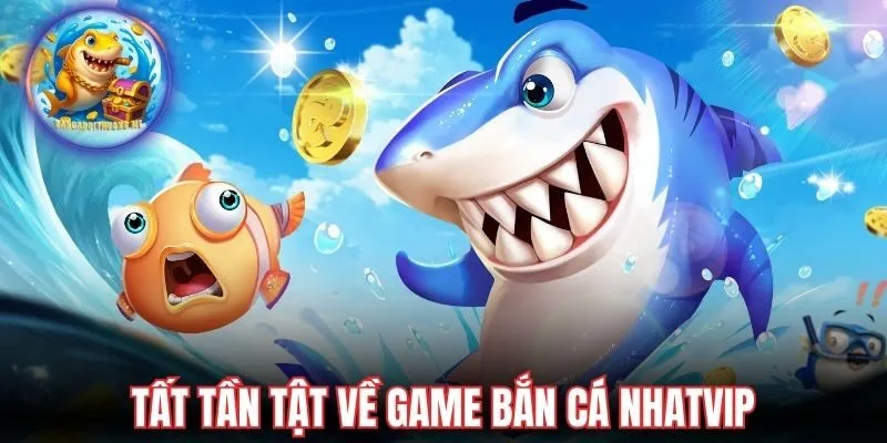 Tất tần tật về game bắn cá Nhatvip