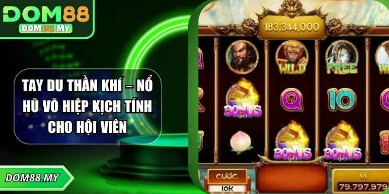 Tây Du Thần Khí – Nổ Hũ Võ Hiệp Kịch Tính Cho Hội Viên