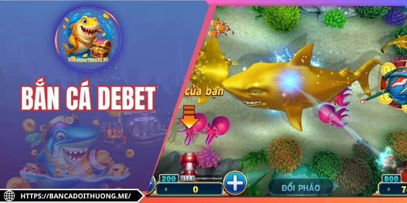 Bắn Cá Debet Khoe Tài Săn Ngư Thưởng Vô Hạn Mỗi Ngày